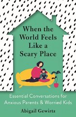 When the World Feels Like a Scary Place: Essential Conversations for Anxious Parents and Worried Kids Main hind ja info | Eneseabiraamatud | kaup24.ee