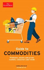 Economist Guide to Commodities 2nd edition: Producers, players and prices; markets, consumers and trends Main цена и информация | Книги по экономике | kaup24.ee