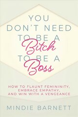 You Don't Need to Be a Bitch to Be a Boss: How to Flaunt Femininity, Embrace Empathy, and Win with a Vengeance цена и информация | Самоучители | kaup24.ee