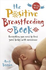 Positive Breastfeeding Book: Everything you need to feed your baby with confidence hind ja info | Eneseabiraamatud | kaup24.ee