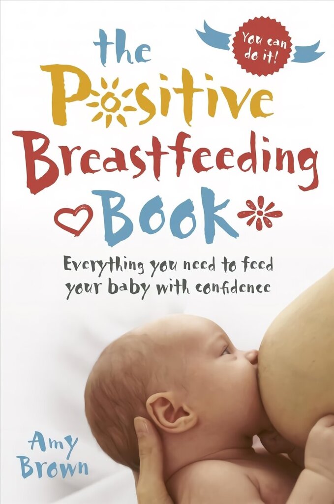 Positive Breastfeeding Book: Everything you need to feed your baby with confidence цена и информация | Eneseabiraamatud | kaup24.ee