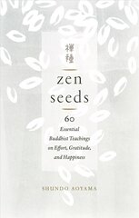 Zen Seeds: 60 Essential Buddhist Teachings on Effort, Gratitude, and Happiness hind ja info | Usukirjandus, religioossed raamatud | kaup24.ee