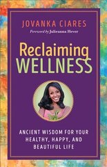 Reclaiming Wellness: Ancient Wisdom for Your Healthly, Happy, and Beautiful Life цена и информация | Самоучители | kaup24.ee