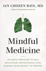 Mindful Medicine: 40 Simple Practices to Help Healthcare Professionals Heal Burnout and Reconnect to Purpose hind ja info | Eneseabiraamatud | kaup24.ee