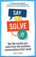 Say It and Solve It: Get the results you want from the business conversations that count hind ja info | Eneseabiraamatud | kaup24.ee