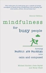 Mindfulness for Busy People: Turning frantic and frazzled into calm and composed 2nd edition hind ja info | Eneseabiraamatud | kaup24.ee