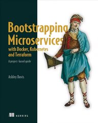 Bootstrapping Microservices with Docker, Kubernetes, and Terraform цена и информация | Книги по экономике | kaup24.ee