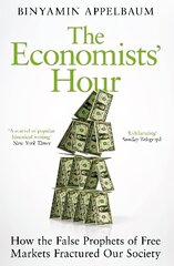 Economists' Hour: How the False Prophets of Free Markets Fractured Our Society цена и информация | Книги по экономике | kaup24.ee