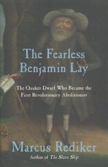 Fearless Benjamin Lay: The Quaker Dwarf Who Became the First Revolutionary Abolitionist hind ja info | Elulooraamatud, biograafiad, memuaarid | kaup24.ee