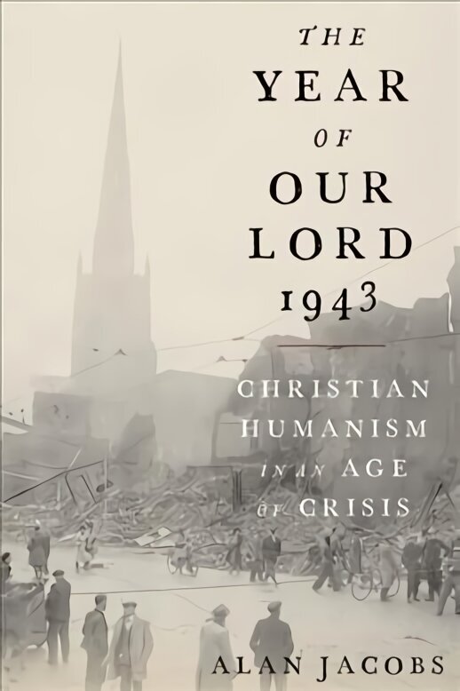 Year of Our Lord 1943: Christian Humanism in an Age of Crisis hind ja info | Usukirjandus, religioossed raamatud | kaup24.ee