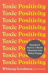 Toxic Positivity: Keeping It Real in a World Obsessed with Being Happy hind ja info | Eneseabiraamatud | kaup24.ee