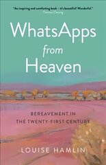 WhatsApps from Heaven - Bereavement in the Twenty-first Century hind ja info | Eneseabiraamatud | kaup24.ee