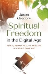 Spiritual Freedom in the Digital Age - How to Remain Healthy and Sane in a World Gone Mad цена и информация | Самоучители | kaup24.ee