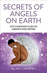Secrets of Angels on Earth: Life-Changing Clues to Liberate and Inspire hind ja info | Eneseabiraamatud | kaup24.ee
