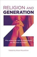 Religion and Generation Z: Why seventy per cent of young people say they have no religion. A collection of essays by students, edited by Brian Mountford hind ja info | Usukirjandus, religioossed raamatud | kaup24.ee