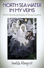 North Sea Water in My Veins: The Pre-Christian Spirituality of The Low Countries цена и информация | Духовная литература | kaup24.ee