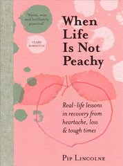 When Life is Not Peachy: Real-life lessons in recovery from heartache, grief and tough times hind ja info | Eneseabiraamatud | kaup24.ee