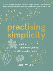 Practising Simplicity: Small steps and brave choices for a life less distracted hind ja info | Eneseabiraamatud | kaup24.ee