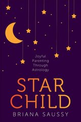 Star Child: Joyful Parenting Through Astrology цена и информация | Самоучители | kaup24.ee