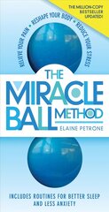 Miracle Ball Method, Revised Edition: Relieve Your Pain, Reshape Your Body, Reduce Your Stress Second Edition hind ja info | Eneseabiraamatud | kaup24.ee