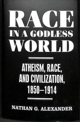 Race in a Godless World: Atheism, Race, and Civilization, 1850-1914 hind ja info | Usukirjandus, religioossed raamatud | kaup24.ee