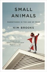 Small Animals: Parenthood in the Age of Fear цена и информация | Самоучители | kaup24.ee