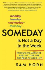 Someday Is Not a Day in the Week: 10 Hacks to Make the Rest of Your Life the Best of Your Life цена и информация | Самоучители | kaup24.ee