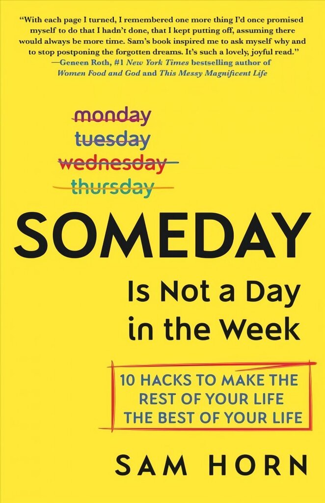 Someday Is Not a Day in the Week: 10 Hacks to Make the Rest of Your Life the Best of Your Life hind ja info | Eneseabiraamatud | kaup24.ee