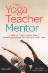Yoga Teacher Mentor: A Reflective Guide to Holding Spaces, Maintaining Boundaries, and Creating Inclusive Classes hind ja info | Eneseabiraamatud | kaup24.ee