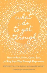 What I Do to Get Through: How to Run, Swim, Cycle, Sew, or Sing Your Way Through Depression цена и информация | Самоучители | kaup24.ee