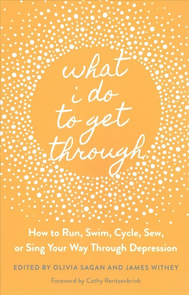 What I Do to Get Through: How to Run, Swim, Cycle, Sew, or Sing Your Way Through Depression цена и информация | Eneseabiraamatud | kaup24.ee