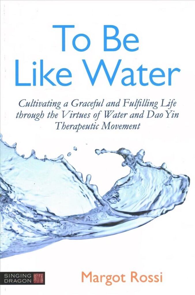 To Be Like Water: Cultivating a Graceful and Fulfilling Life through the Virtues of Water and Dao Yin Therapeutic Movement hind ja info | Eneseabiraamatud | kaup24.ee