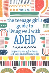 The Teenage Girl's Guide to Living Well with ADHD: Improve your Self-Esteem, Self-Care and Self Knowledge Illustrated edition цена и информация | Самоучители | kaup24.ee