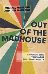 Out of the Madhouse: An Insider's Guide to Managing Depression and Anxiety hind ja info | Eneseabiraamatud | kaup24.ee