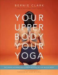 Your Upper Body, Your Yoga: Including Asymmetries & Proportions of the Whole Body Revised edition цена и информация | Самоучители | kaup24.ee