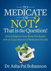 To Medicate or Not? That is the Question!: How to Improve Your Blood Test Results with the Least Amount of Medication Possible hind ja info | Eneseabiraamatud | kaup24.ee