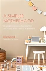 Simpler Motherhood: Curating Contentment, Savoring Slow, and Making Room for What Matters Most (Minimalism for Moms, Declutter and Simplify Parenting) цена и информация | Самоучители | kaup24.ee