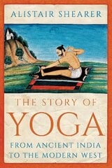Story of Yoga: From Ancient India to the Modern West hind ja info | Eneseabiraamatud | kaup24.ee