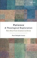 Patience-A Theological Exploration: Part One, from Creation to Christ цена и информация | Духовная литература | kaup24.ee