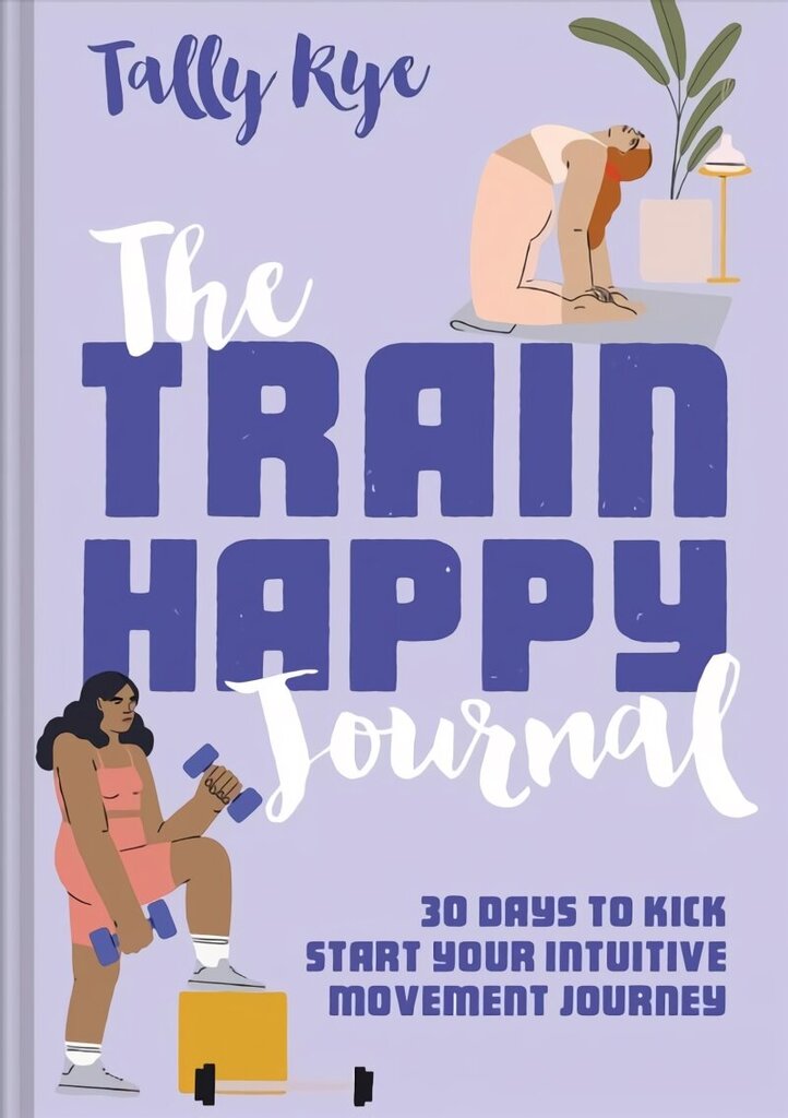 Train Happy Journal: 30 Days to Kick Start Your Intuitive Movement Journey цена и информация | Eneseabiraamatud | kaup24.ee