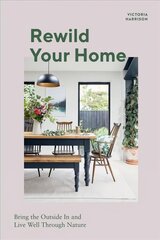 Rewild Your Home: Bring the Outside In and Live Well Through Nature цена и информация | Самоучители | kaup24.ee