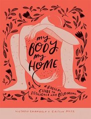 My Body, My Home: A Radical Guide to Resilience and Belonging Hardback hind ja info | Eneseabiraamatud | kaup24.ee