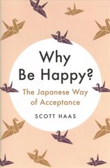 Why Be Happy?: The Japanese Way of Acceptance hind ja info | Eneseabiraamatud | kaup24.ee