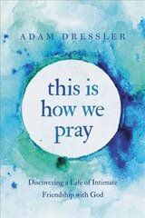 This Is How We Pray: Discovering a Life of Intimate Friendship with God hind ja info | Usukirjandus, religioossed raamatud | kaup24.ee