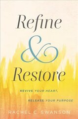 Refine and Restore: Revive Your Heart, Release Your Purpose hind ja info | Usukirjandus, religioossed raamatud | kaup24.ee