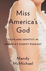 Miss America's God: Faith and Identity in America's Oldest Pageant hind ja info | Usukirjandus, religioossed raamatud | kaup24.ee