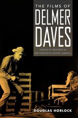 Films of Delmer Daves: Visions of Progress in Mid-Twentieth-Century America hind ja info | Kunstiraamatud | kaup24.ee