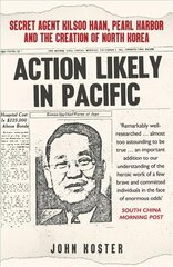 Action Likely in Pacific: Secret Agent Kilsoo Haan, Pearl Harbor and the Creation of North Korea hind ja info | Ajalooraamatud | kaup24.ee