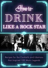 How to Drink Like a Rock Star: Recipes for the Cocktails and Libations that Inspired 100 Music Legends hind ja info | Kunstiraamatud | kaup24.ee