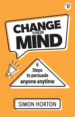Change Their Mind: 6 Practical Steps to Persuade Anyone Anytime цена и информация | Книги по экономике | kaup24.ee